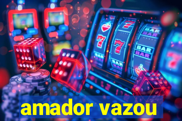 amador vazou